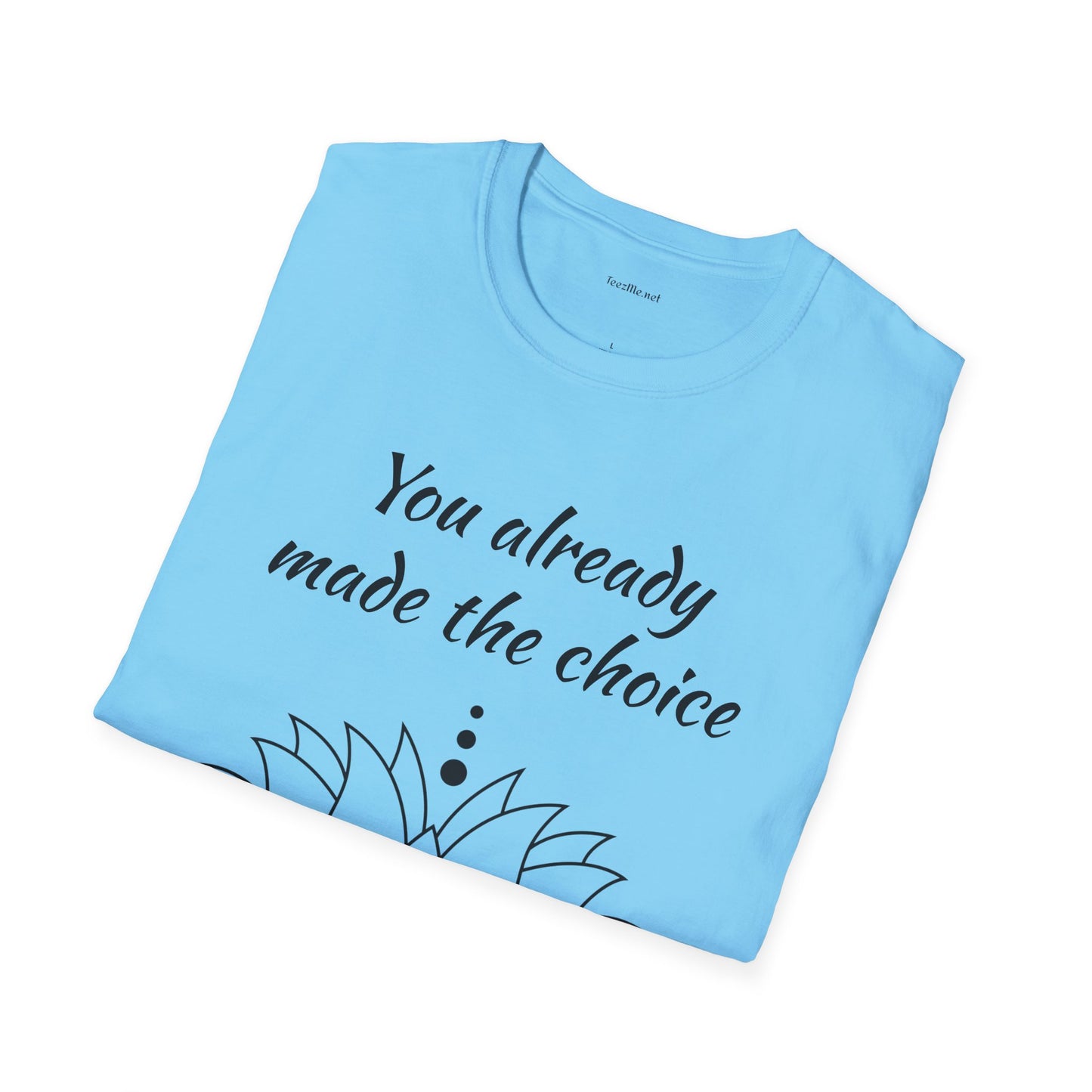 You already made the choice - Unisex Softstyle T-Shirt 100% Cotton Graphic