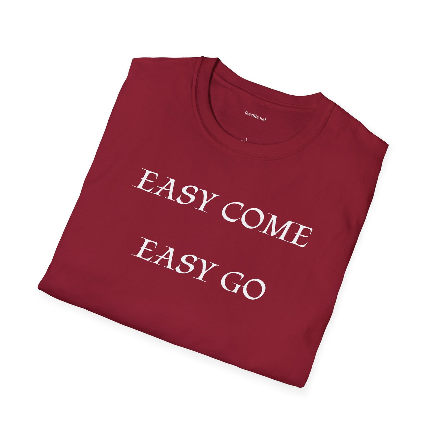 Easy Come Easy Go - Unisex Softstyle Shirt 100% Cotton Graphic