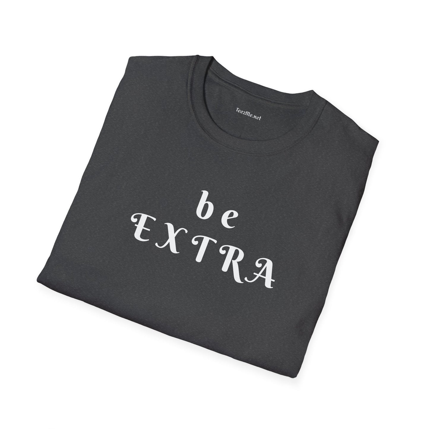Be Extra - Unisex Softstyle T-Shirt 100% Cotton Graphic