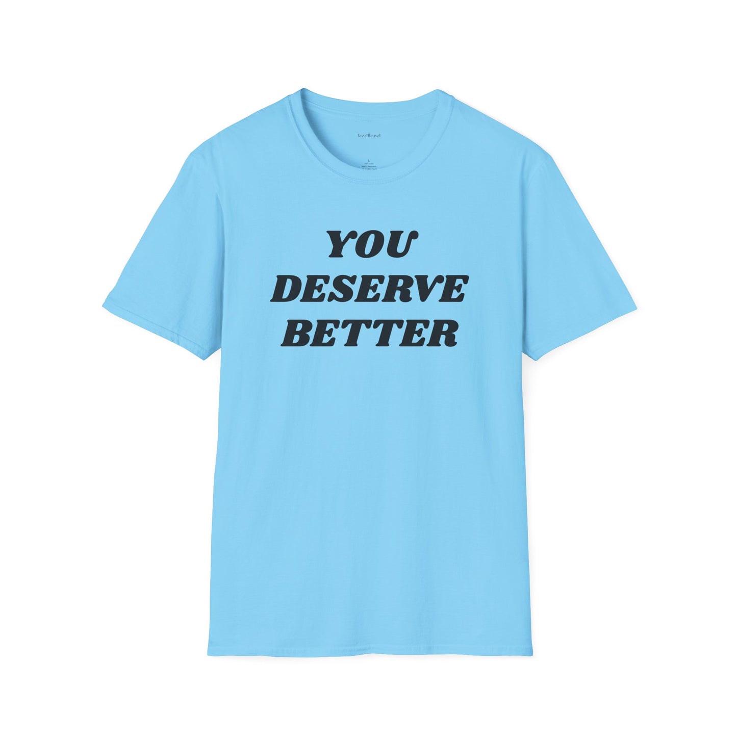 YOU DESERVE BETTER  - Unisex Softstyle T-Shirt 100% Cotton Graphic