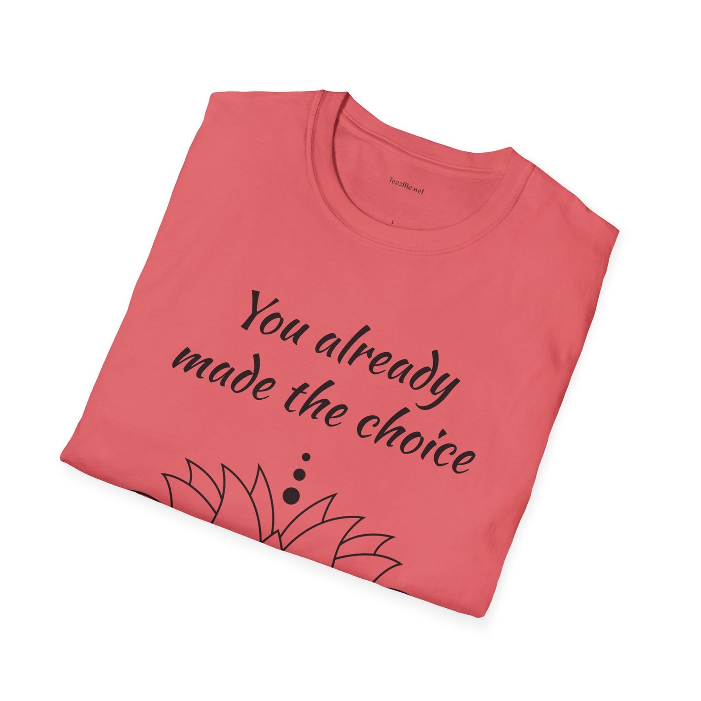 You already made the choice - Unisex Softstyle T-Shirt 100% Cotton Graphic