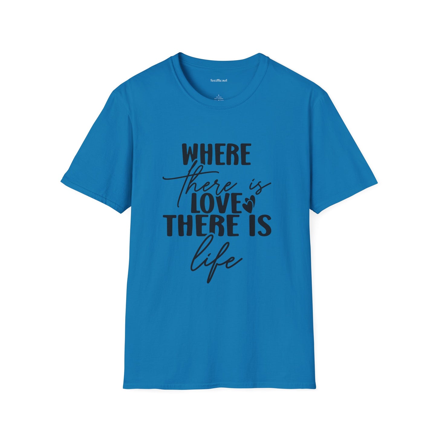 Where there is Love There is Life Unisex Softstyle T-Shirt 100% Cotton Graphic