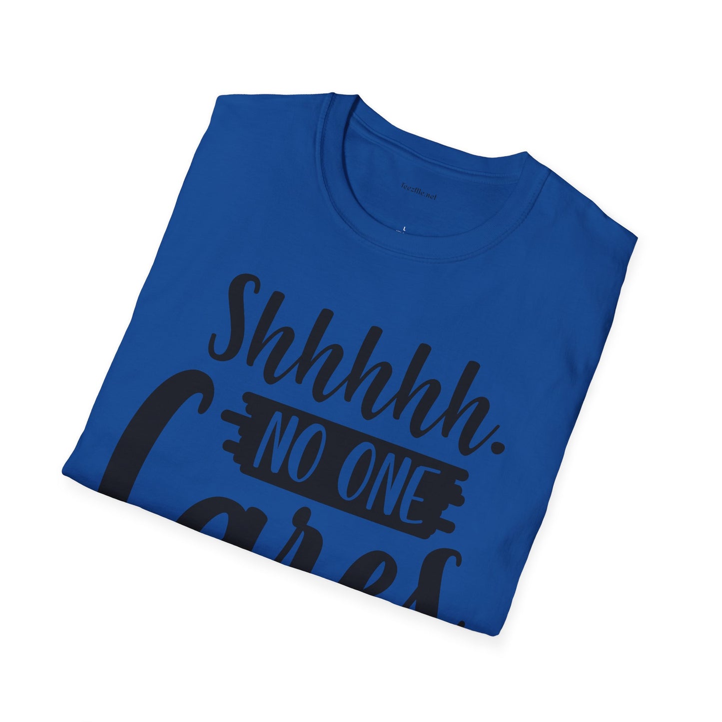 Shhhhh No One Cares - Unisex Softstyle T-Shirt 100% Cotton Graphic