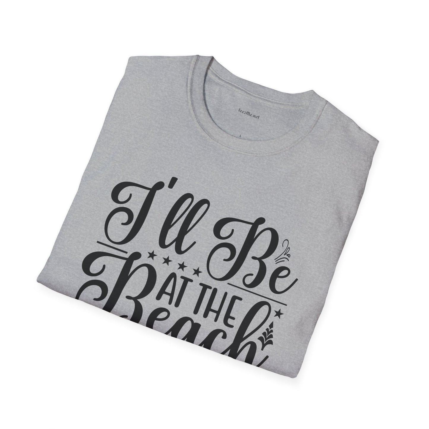 I'll be at the beach - Unisex Softstyle T-Shirt 100% Cotton Graphic