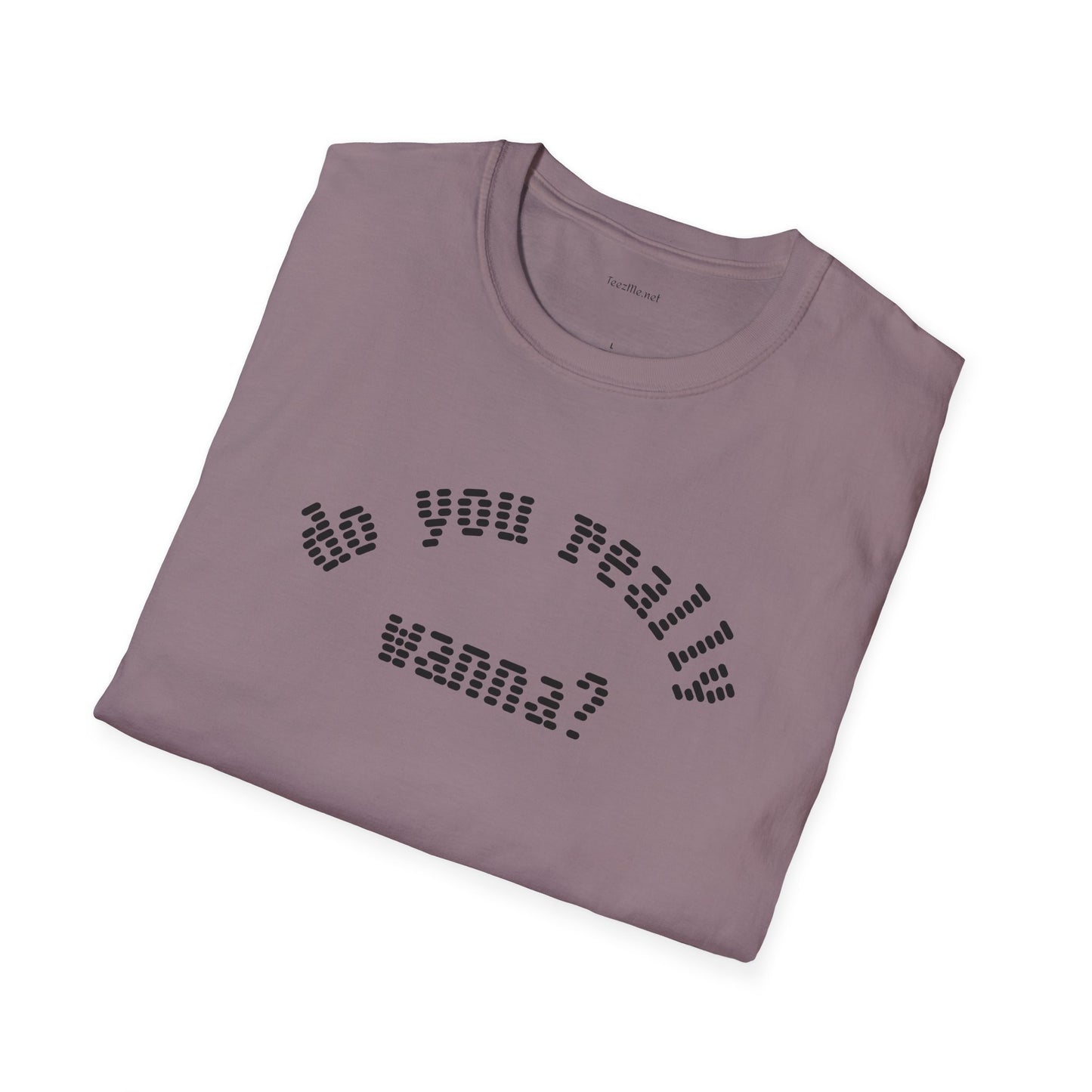 Do you really wanna?  - Unisex Softstyle T-Shirt 100% Cotton Graphic