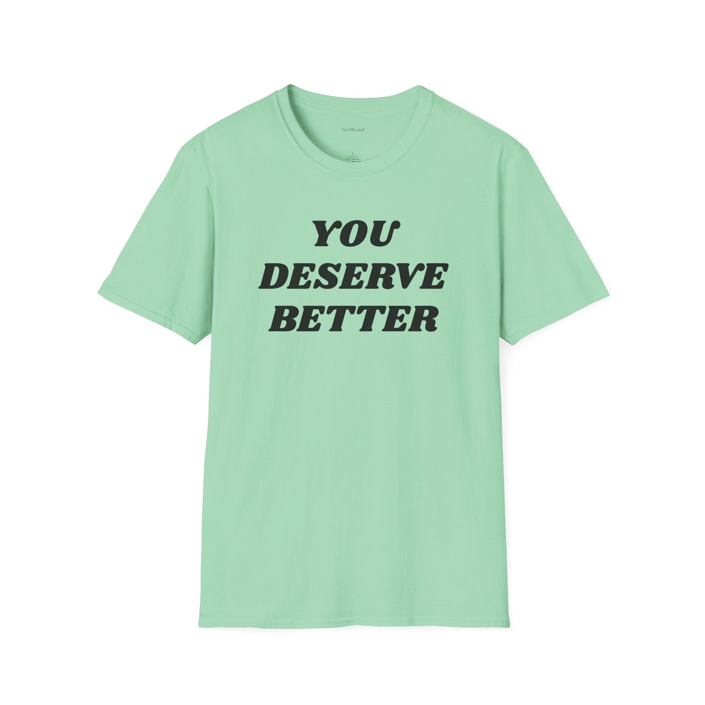 YOU DESERVE BETTER  - Unisex Softstyle T-Shirt 100% Cotton Graphic