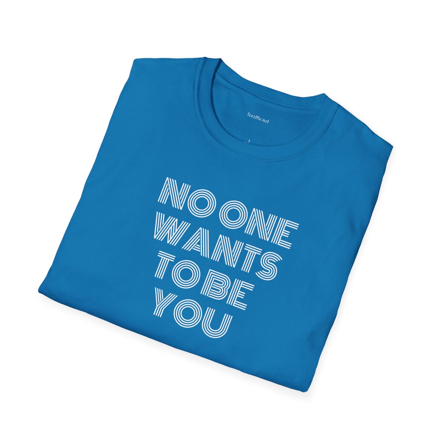No One Wants To Be You - Unisex Softstyle T-Shirt 100% Cotton Graphic