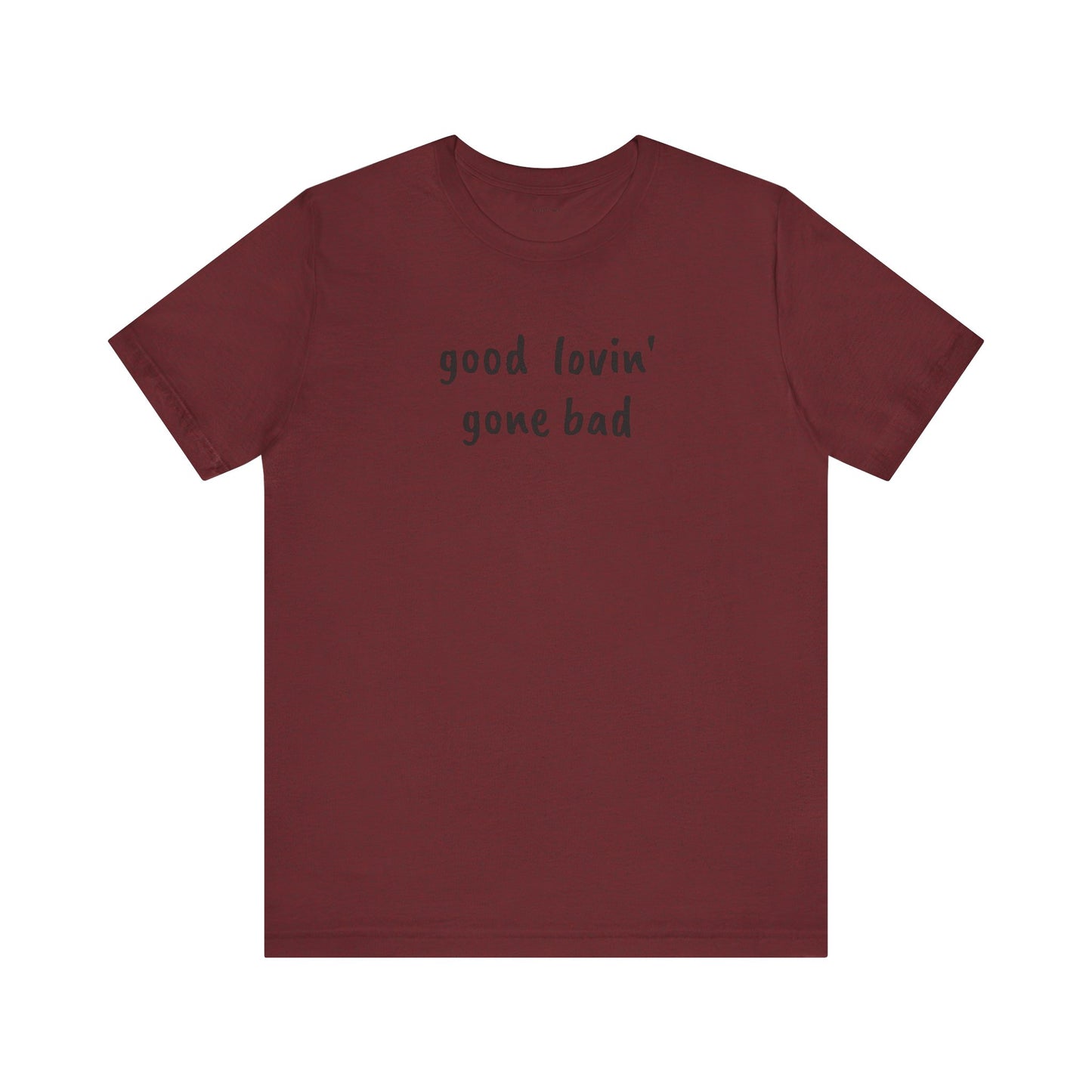 Good lovin' gone bad - Unisex Jersey Short Sleeve Tee