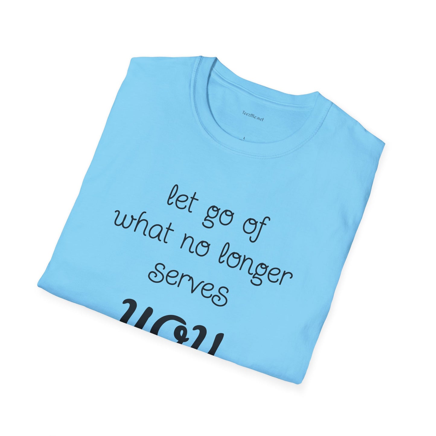 let go of what no longer serves YOU - Unisex Softstyle T-Shirt 100% Cotton Graphic