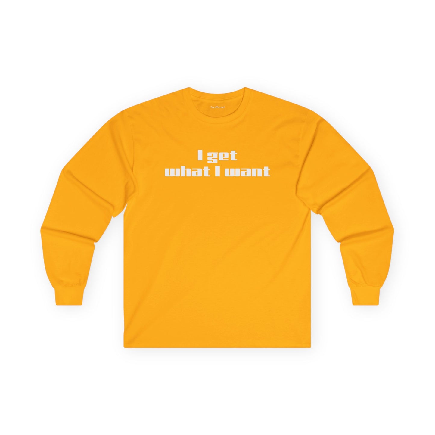 I get what I want - Unisex Ultra Cotton Long Sleeve Tee