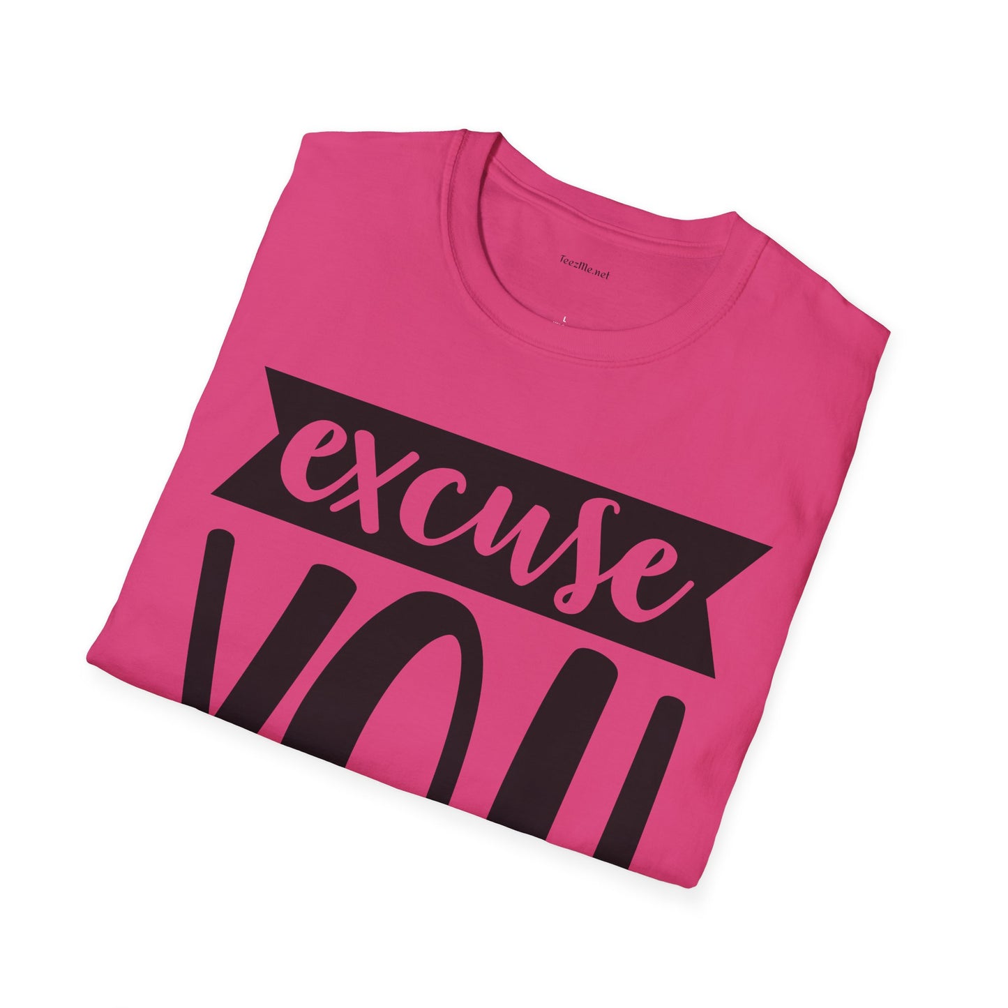Excuse You - Unisex Softstyle T-Shirt I00% Cotton Graphic