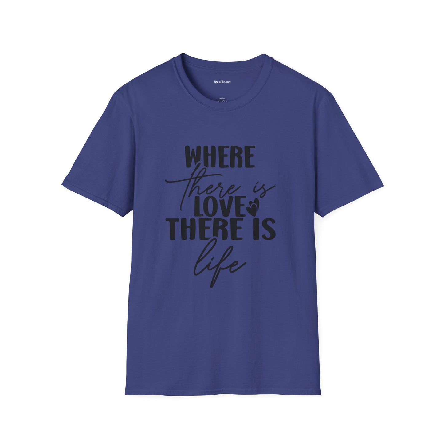 Where there is Love There is Life Unisex Softstyle T-Shirt 100% Cotton Graphic