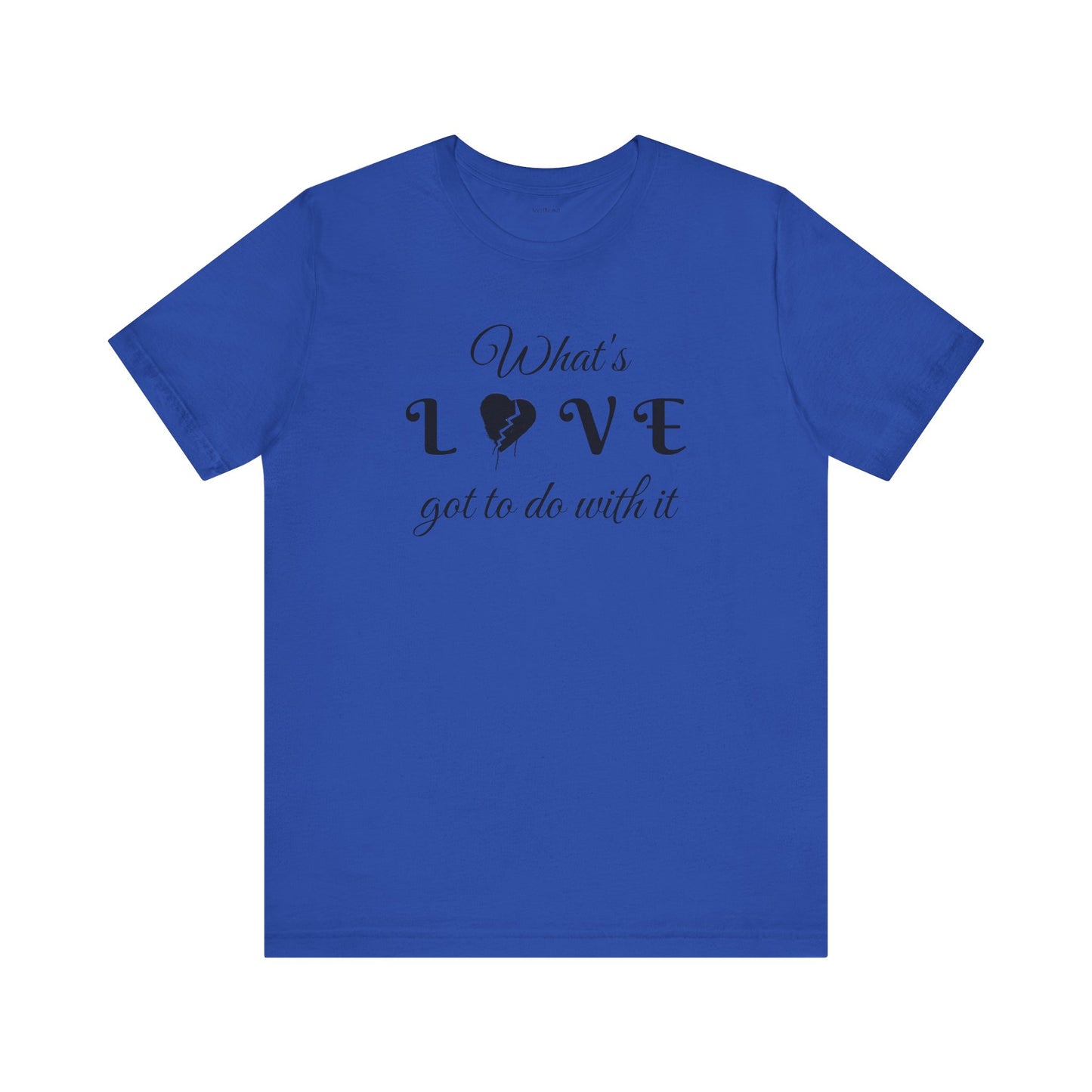 What's LOVE got to do with it - Unisex Jersey Short Sleeve Tee