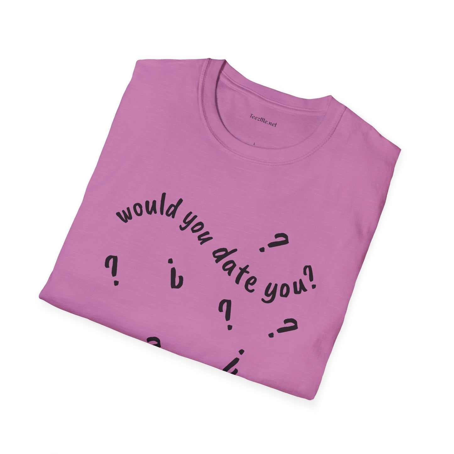 Would you date you? - Unisex Softstyle T-Shirt 100% Cotton Graphic