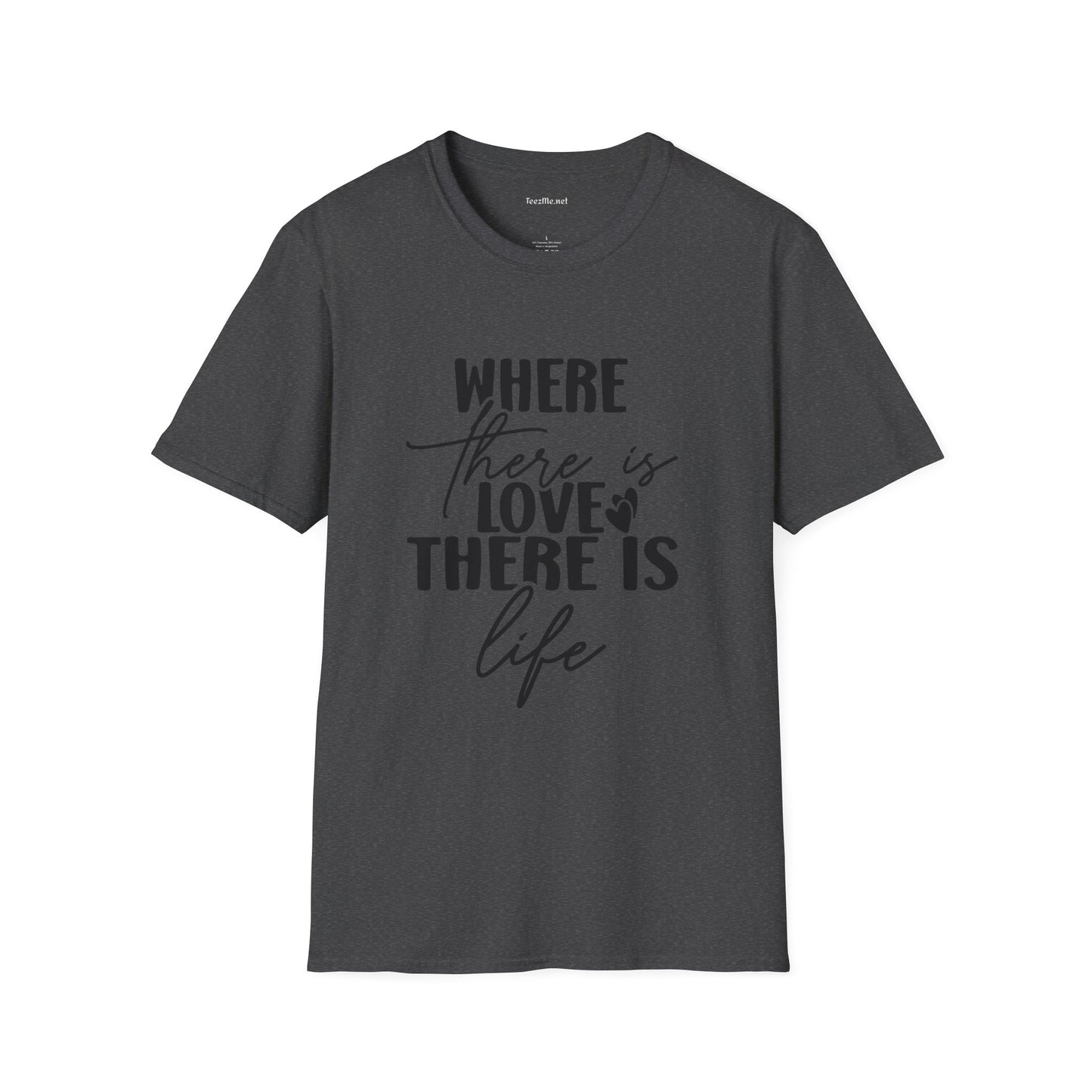 Where there is Love There is Life Unisex Softstyle T-Shirt 100% Cotton Graphic