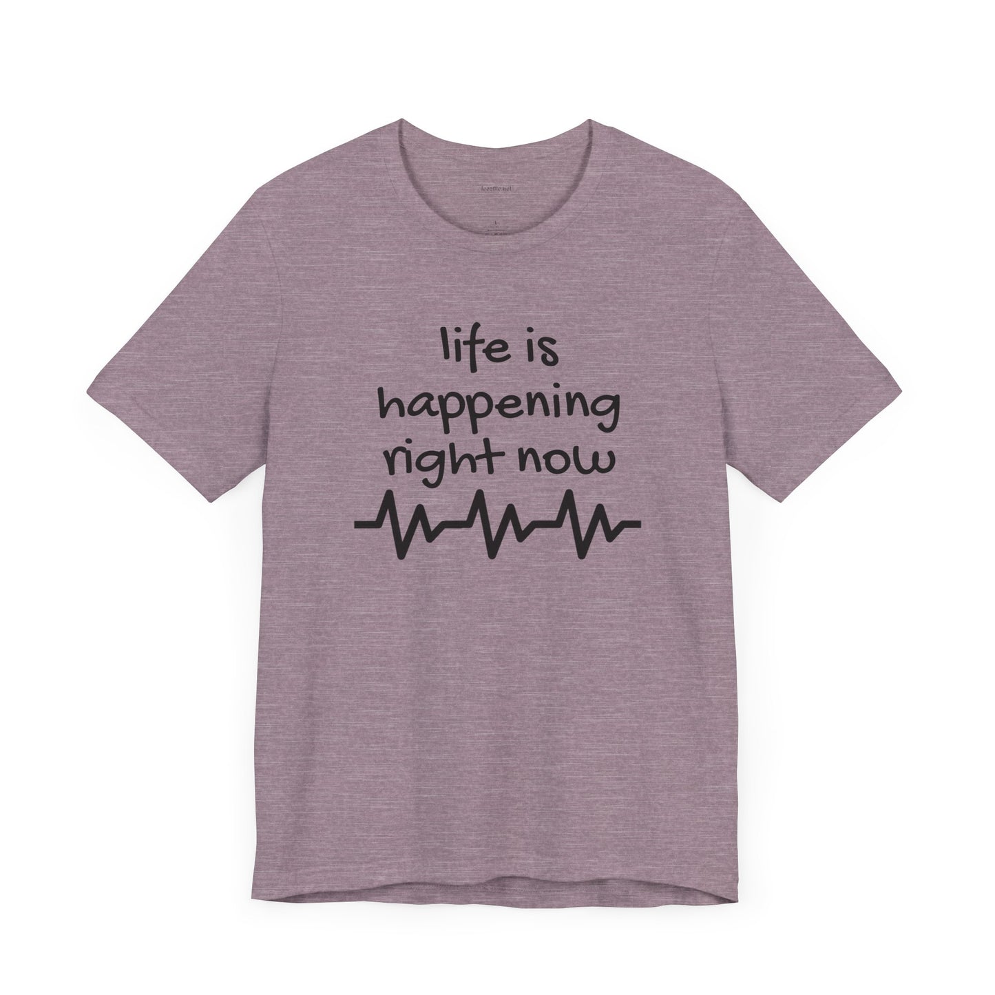 Life is happening right now - Unisex Jersey Short Sleeve Tee