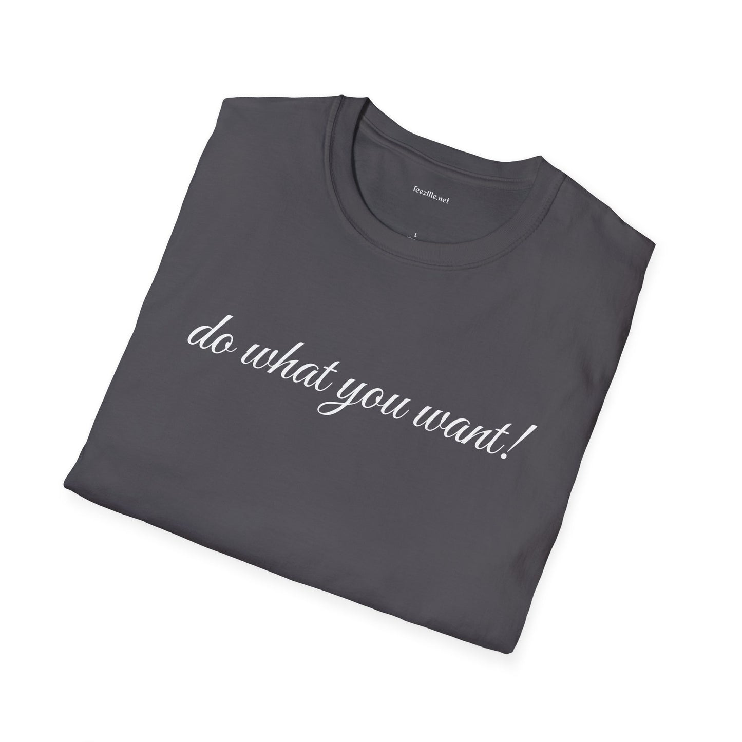 Do what you want - Unisex Softstyle T-Shirt 100% Cotton Graphic
