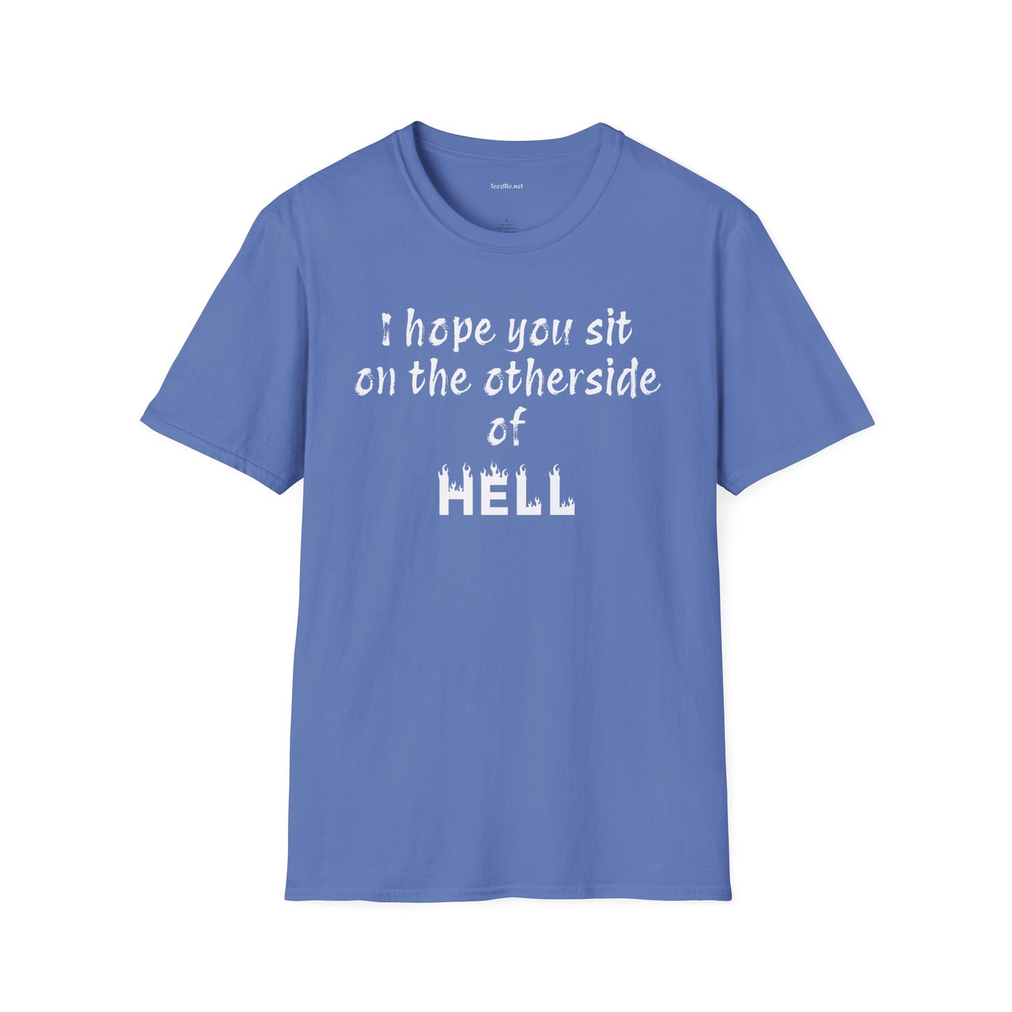 I hope you sit on the other side of HELL - Unisex Softstyle T-Shirt 100% Cotton Graphic