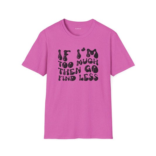 If i'm too much 01 Unisex Softstyle T-Shirt 100% Cotton