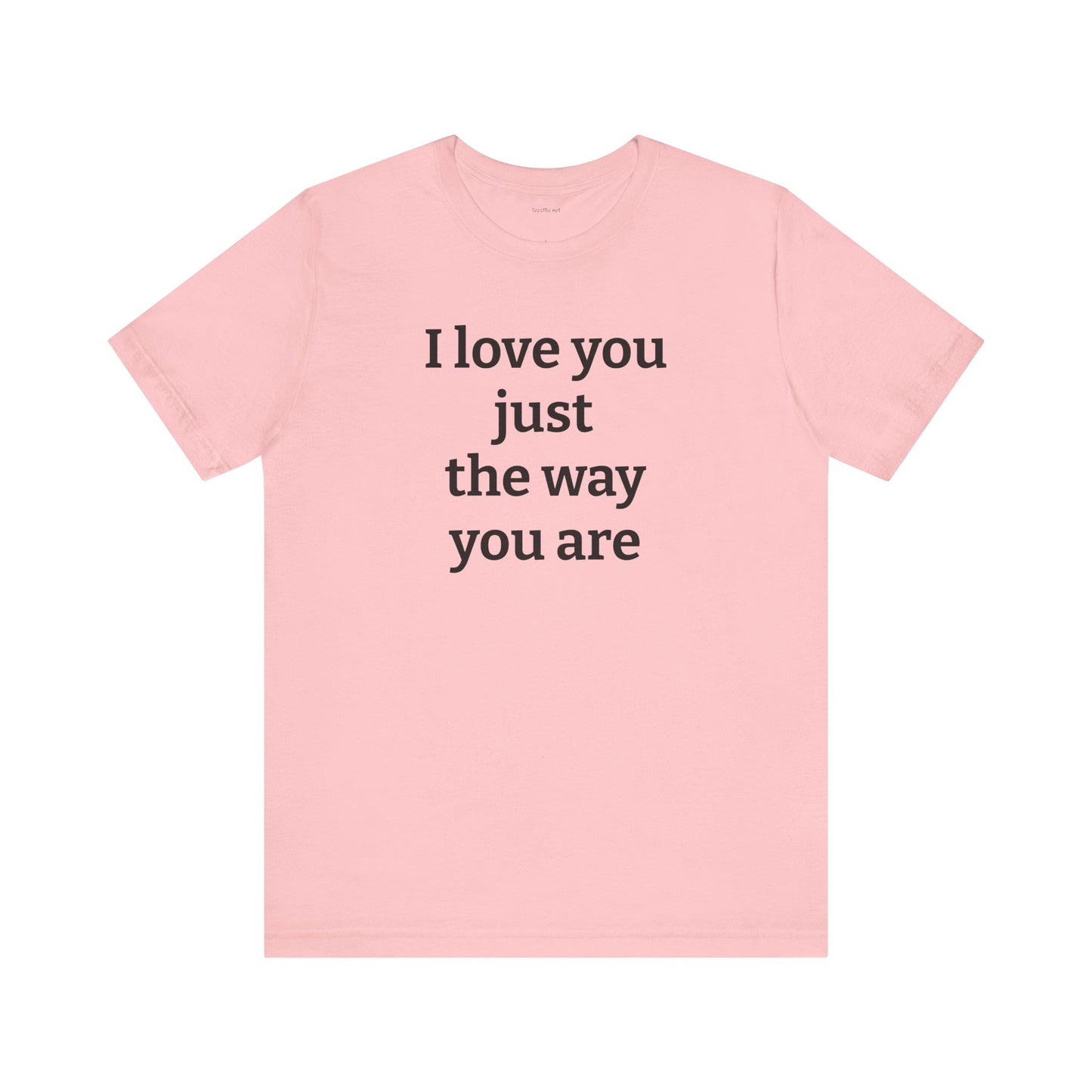 I love you just the way you are - Unisex Jersey Short Sleeve Tee