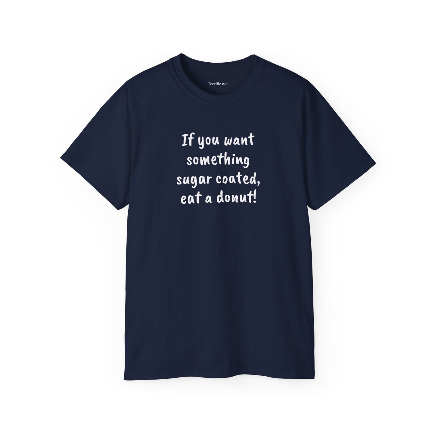 If you want something sugar coated -  Unisex Ultra Cotton Tee 100% Cotton Graphic