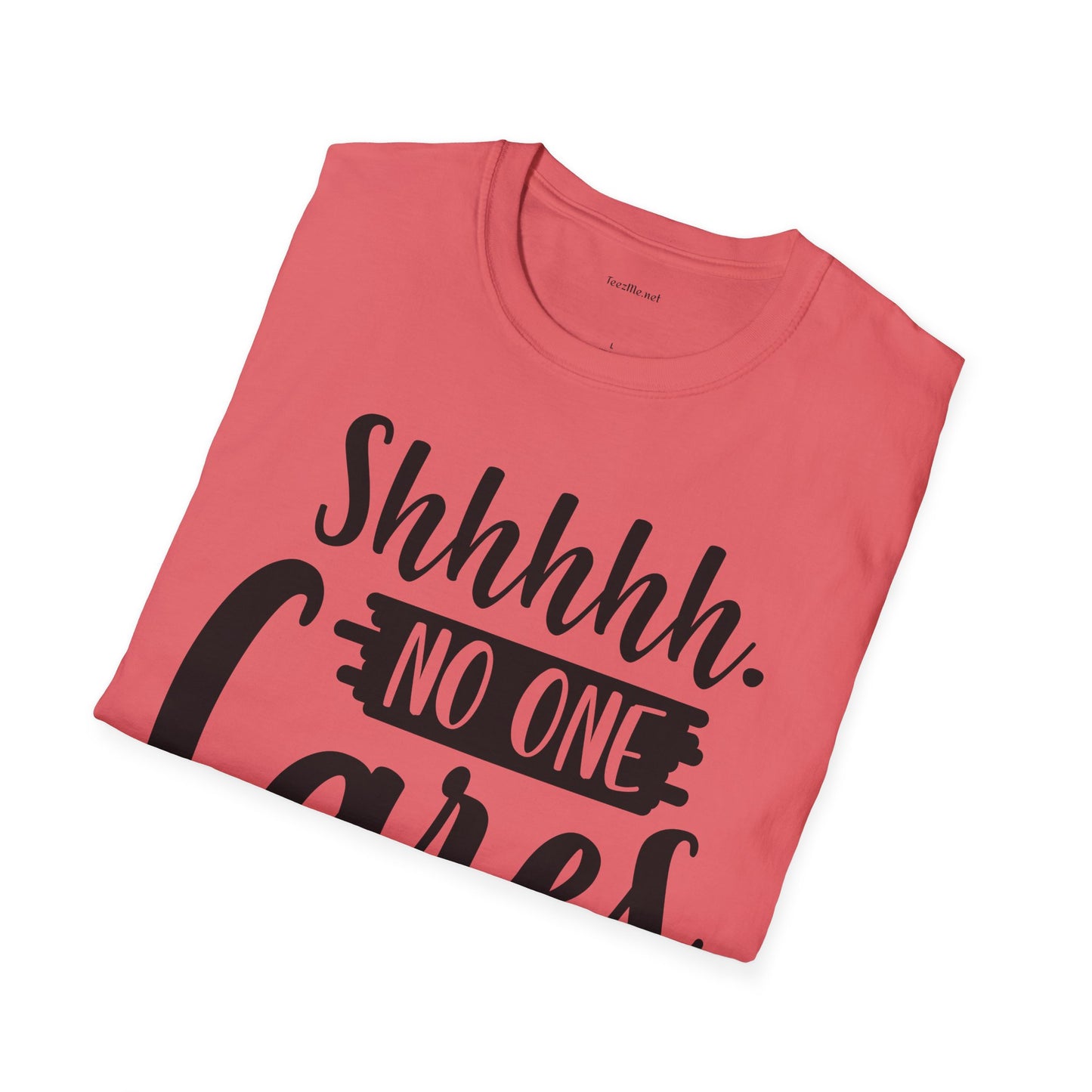 Shhhhh No One Cares - Unisex Softstyle T-Shirt 100% Cotton Graphic