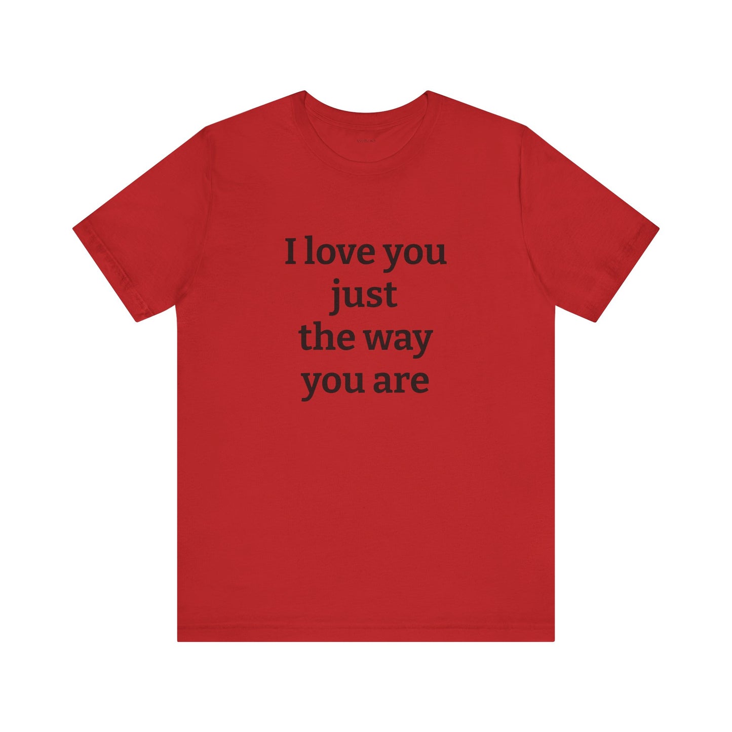 I love you just the way you are - Unisex Jersey Short Sleeve Tee