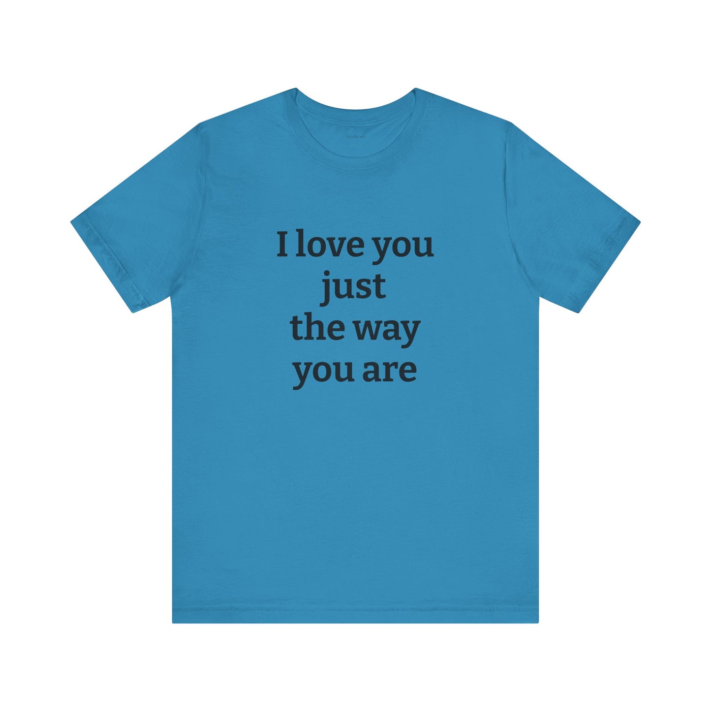 I love you just the way you are - Unisex Jersey Short Sleeve Tee