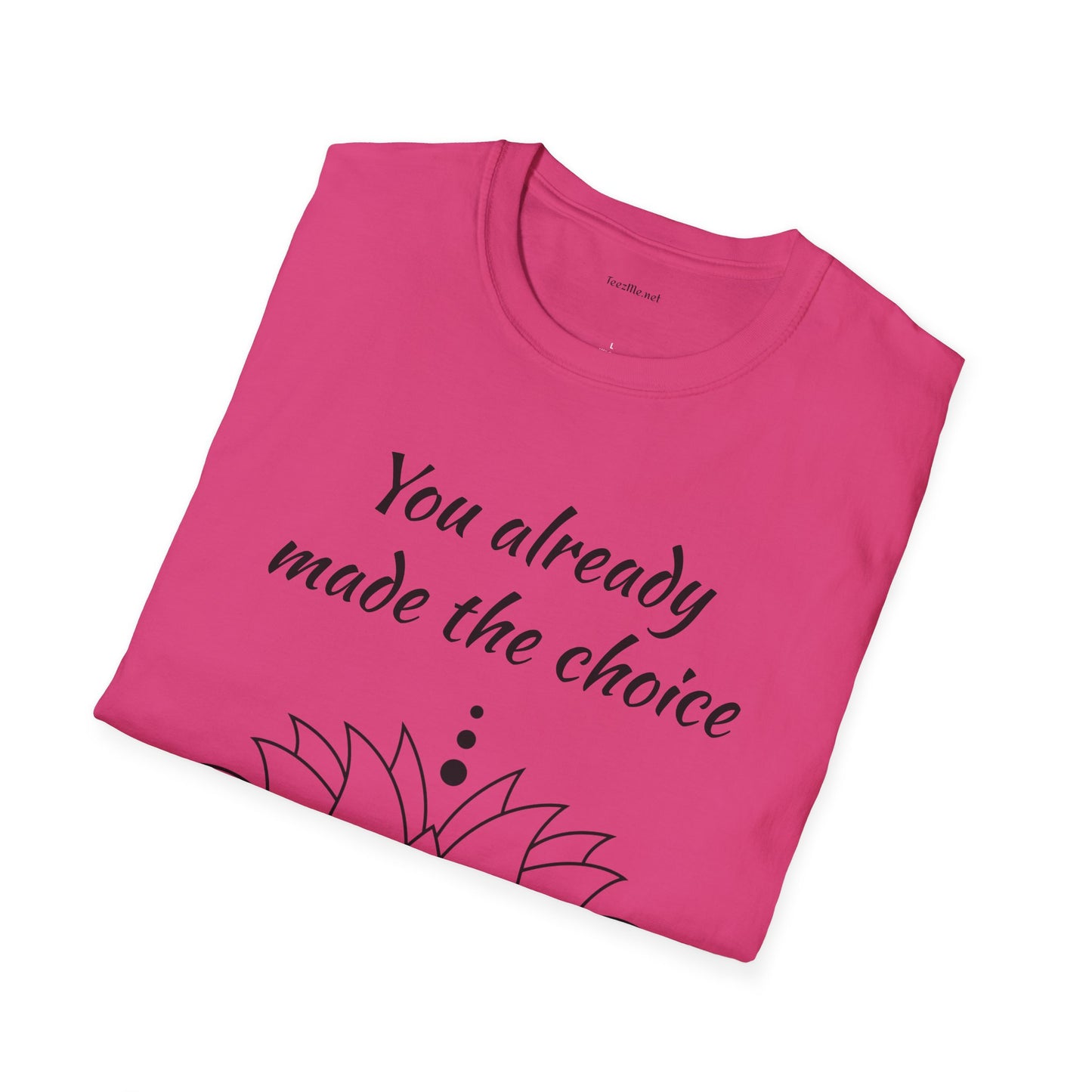 You already made the choice - Unisex Softstyle T-Shirt 100% Cotton Graphic