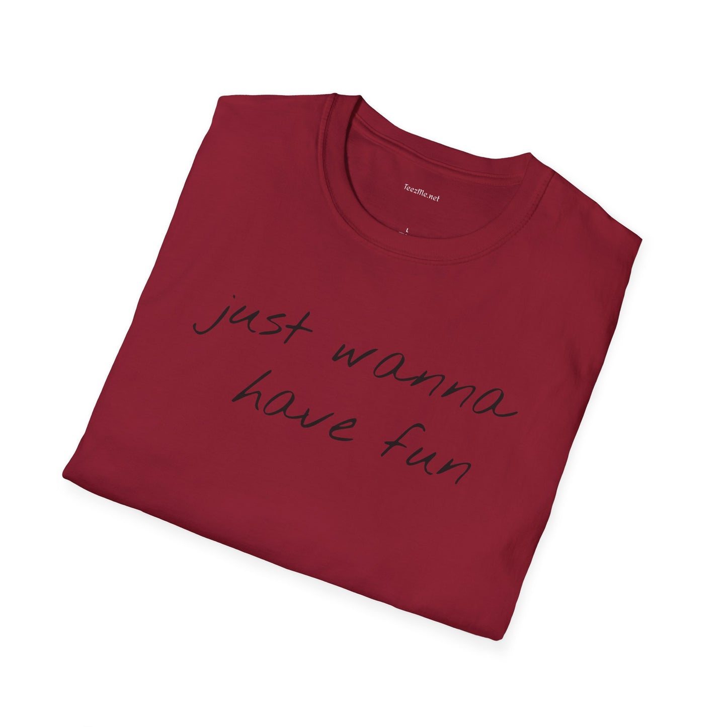 Just wanna have fun - Unisex Softstyle T-Shirt 100% Cotton Graphic