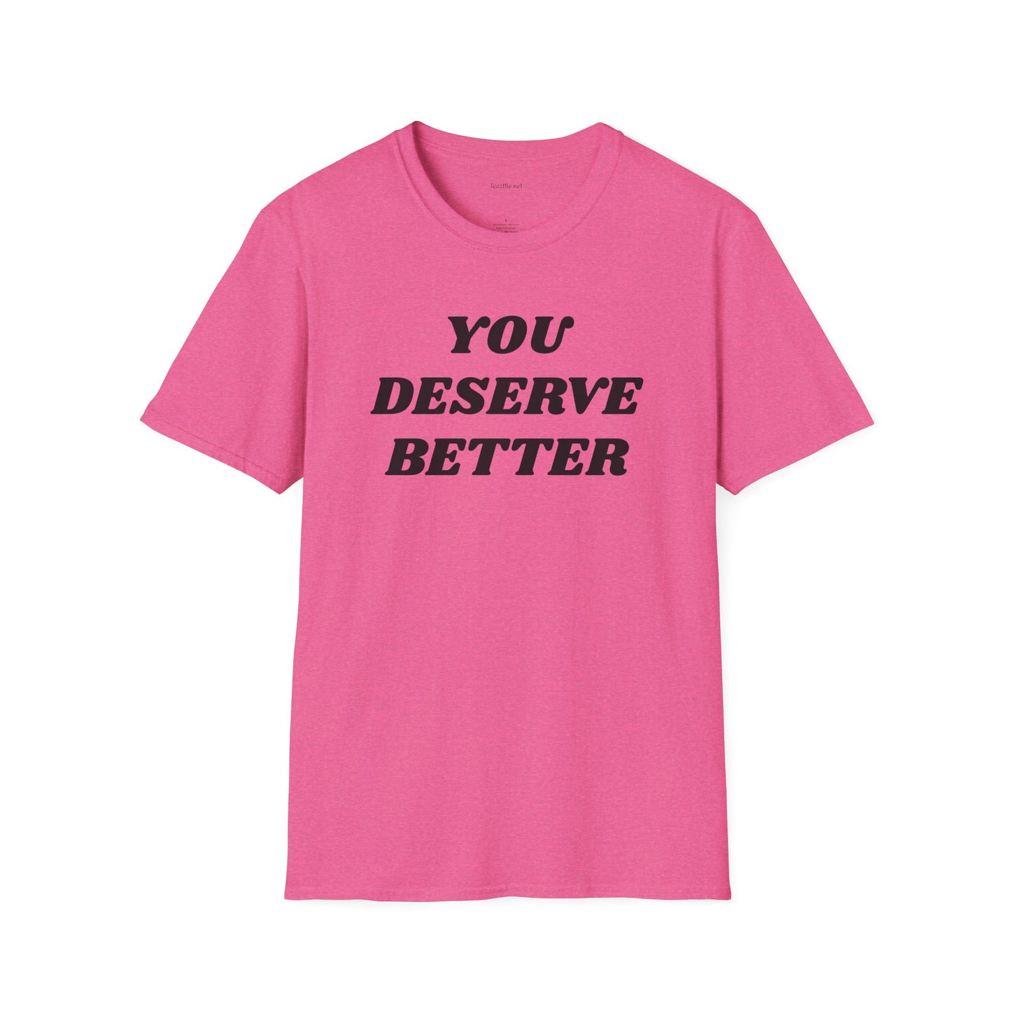 YOU DESERVE BETTER  - Unisex Softstyle T-Shirt 100% Cotton Graphic