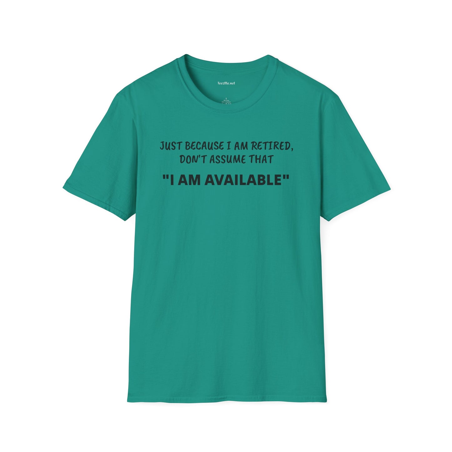 Just Because I am Retired - Unisex Softstyle T-Shirt 100% Cotton Graphic
