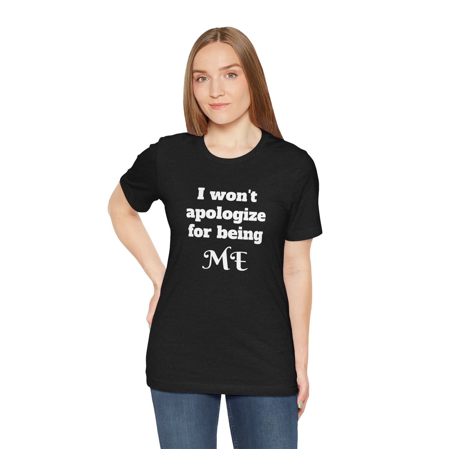 I won't apologize for being ME - Unisex Jersey Short Sleeve Tee