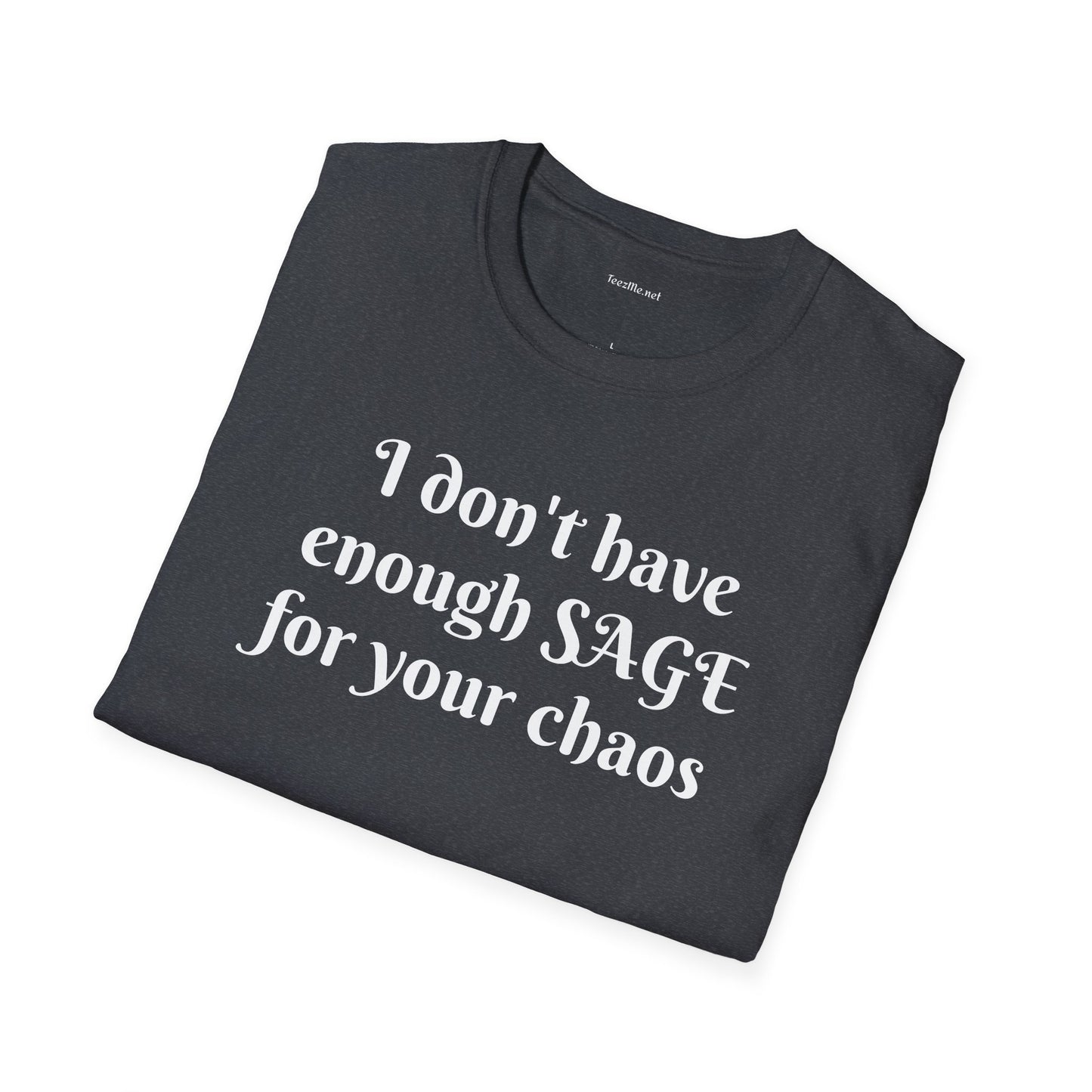 I don't have enough SAGE for your chaos - Unisex Softstyle T-Shirt 100% Cotton Graphic