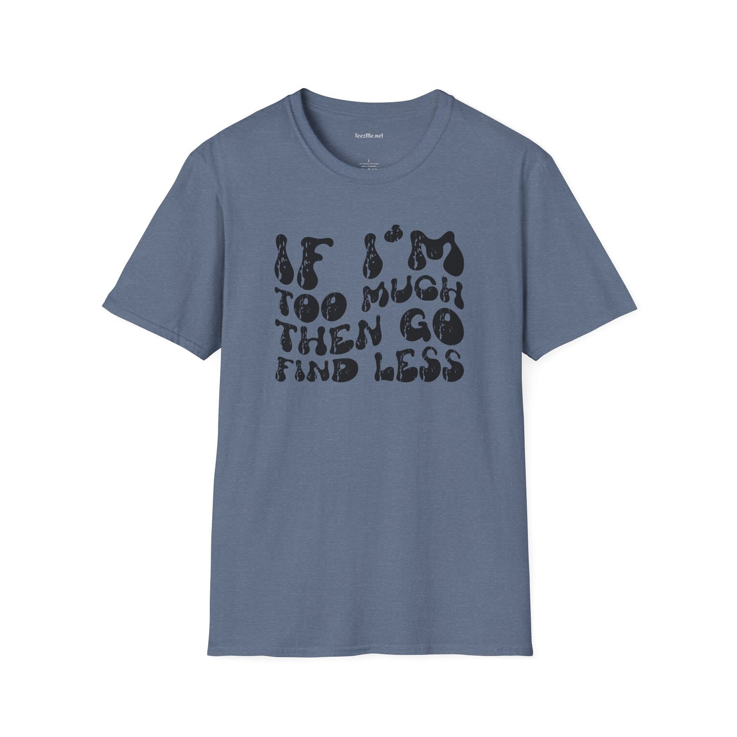 If i'm too much 01 Unisex Softstyle T-Shirt 100% Cotton