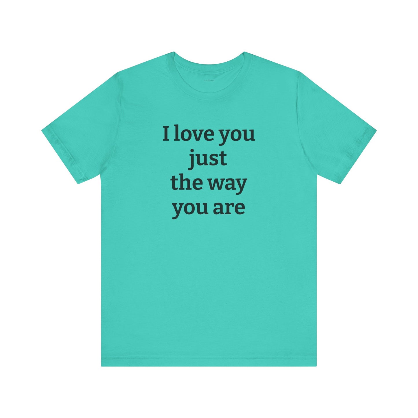 I love you just the way you are - Unisex Jersey Short Sleeve Tee