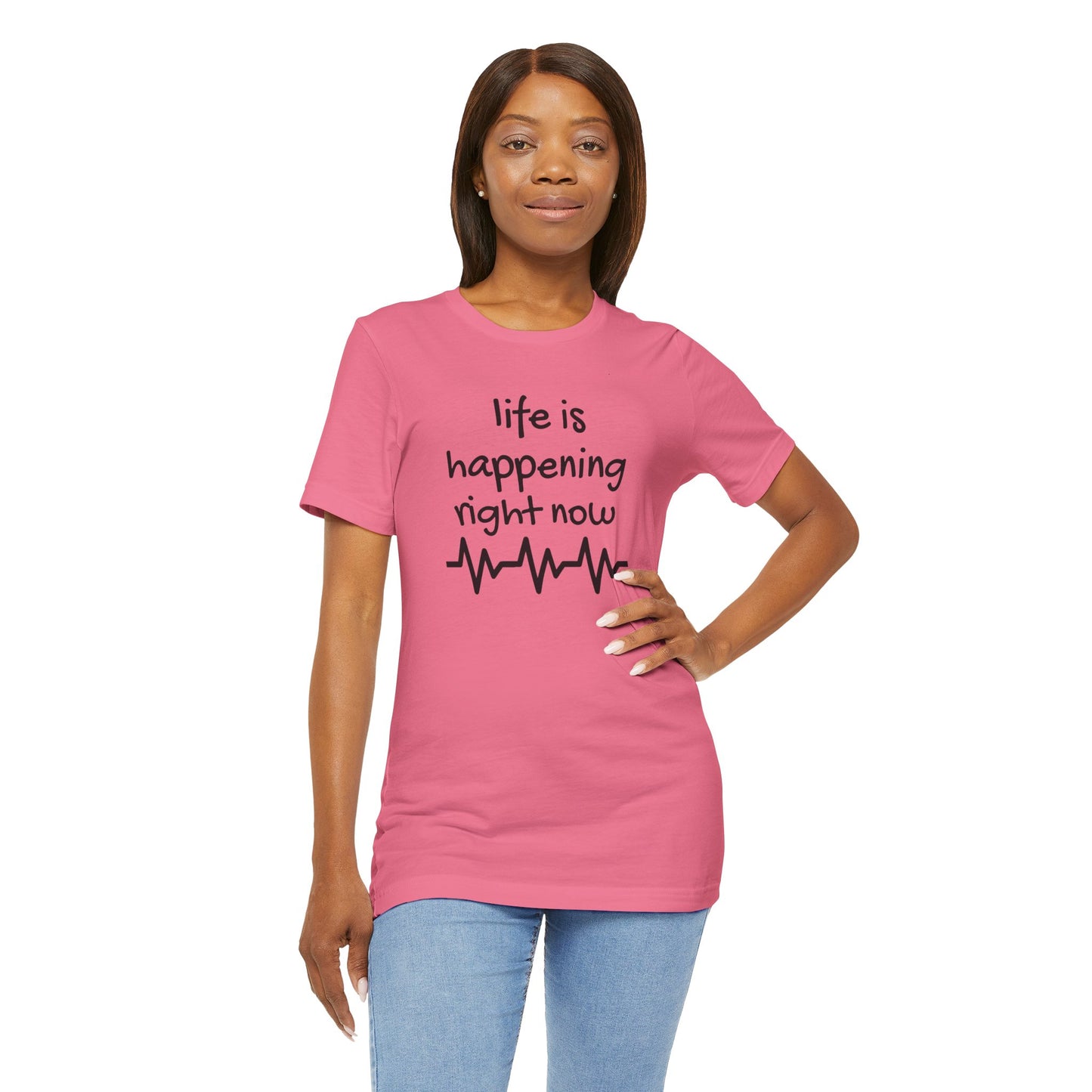 Life is happening right now - Unisex Jersey Short Sleeve Tee