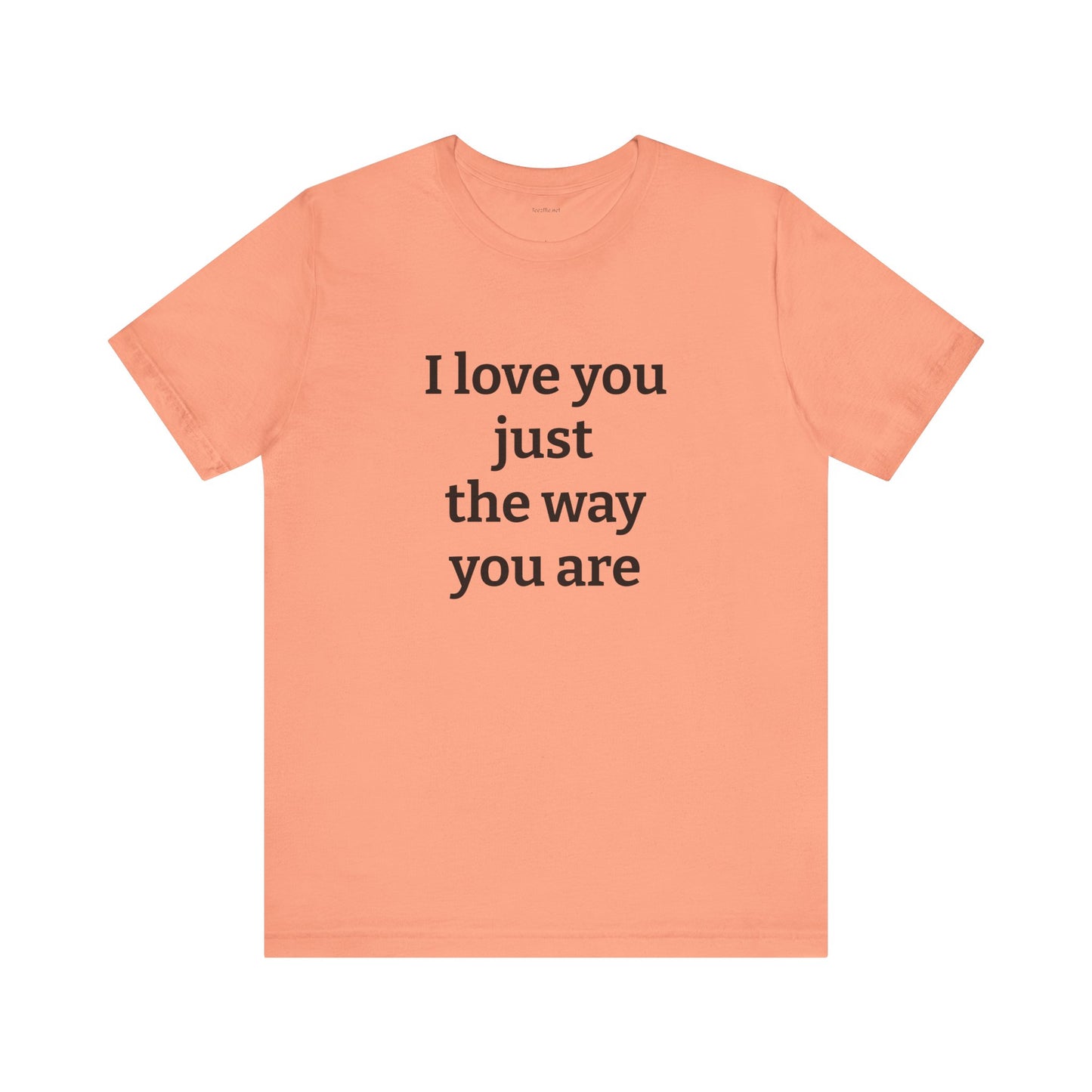 I love you just the way you are - Unisex Jersey Short Sleeve Tee