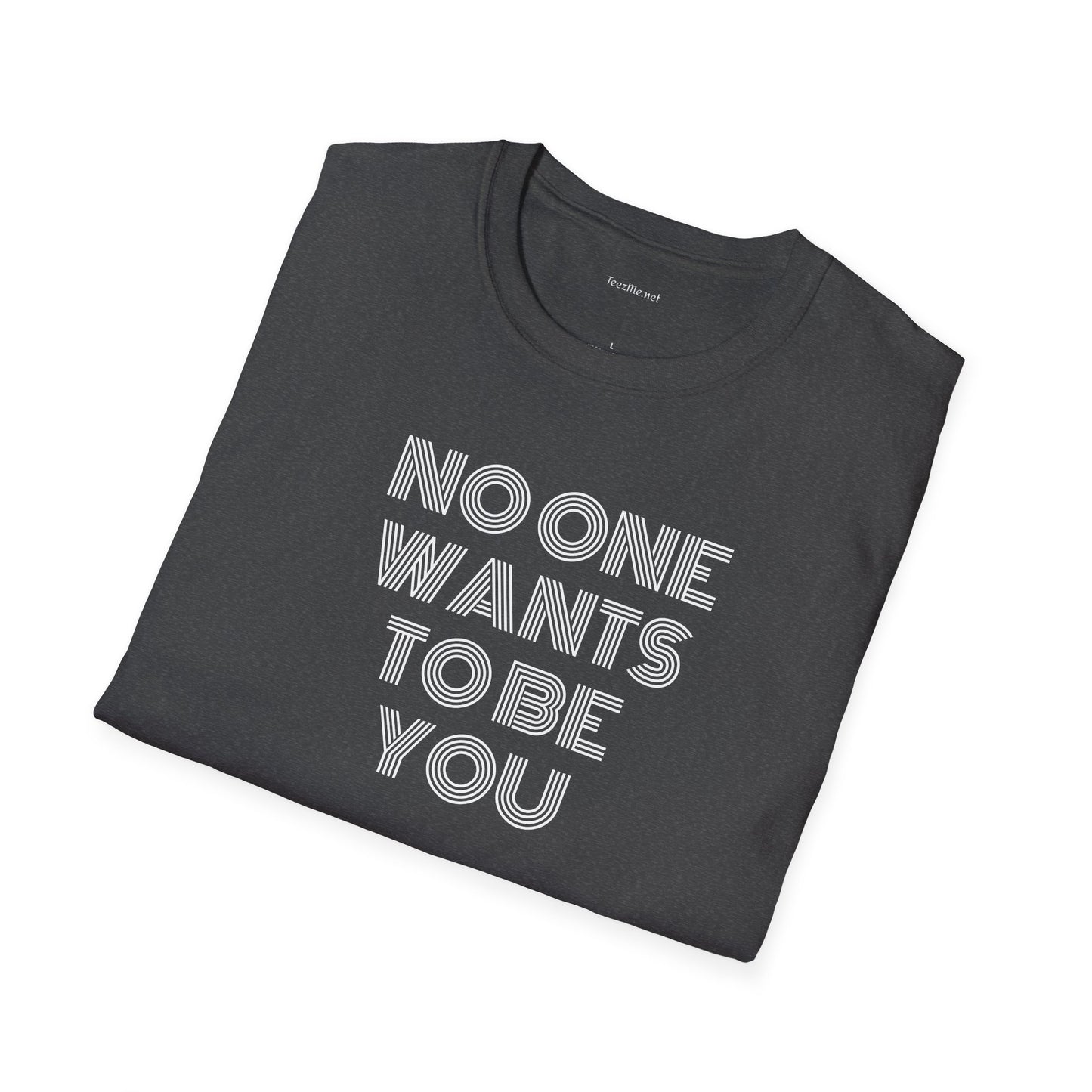 No One Wants To Be You - Unisex Softstyle T-Shirt 100% Cotton Graphic