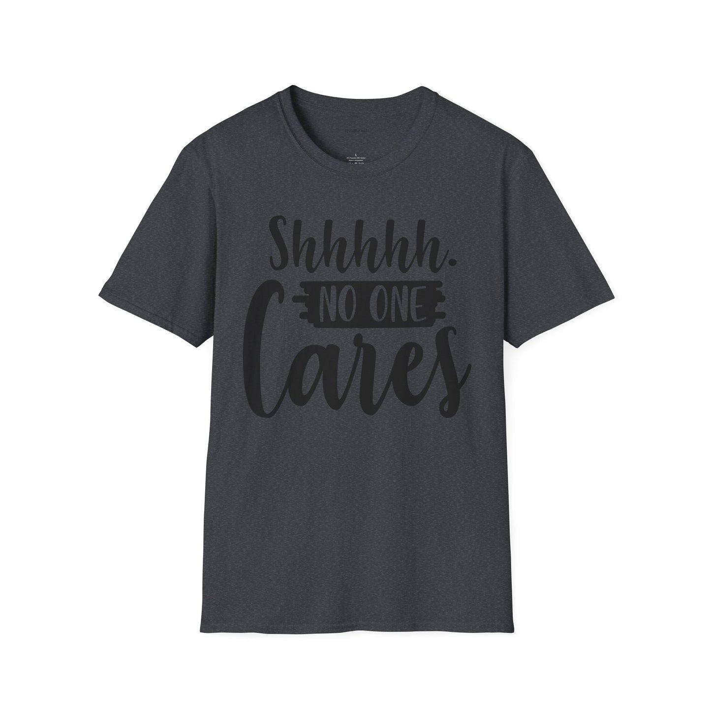 Shhhhh No One Cares - Unisex Softstyle T-Shirt 100% Cotton Graphic