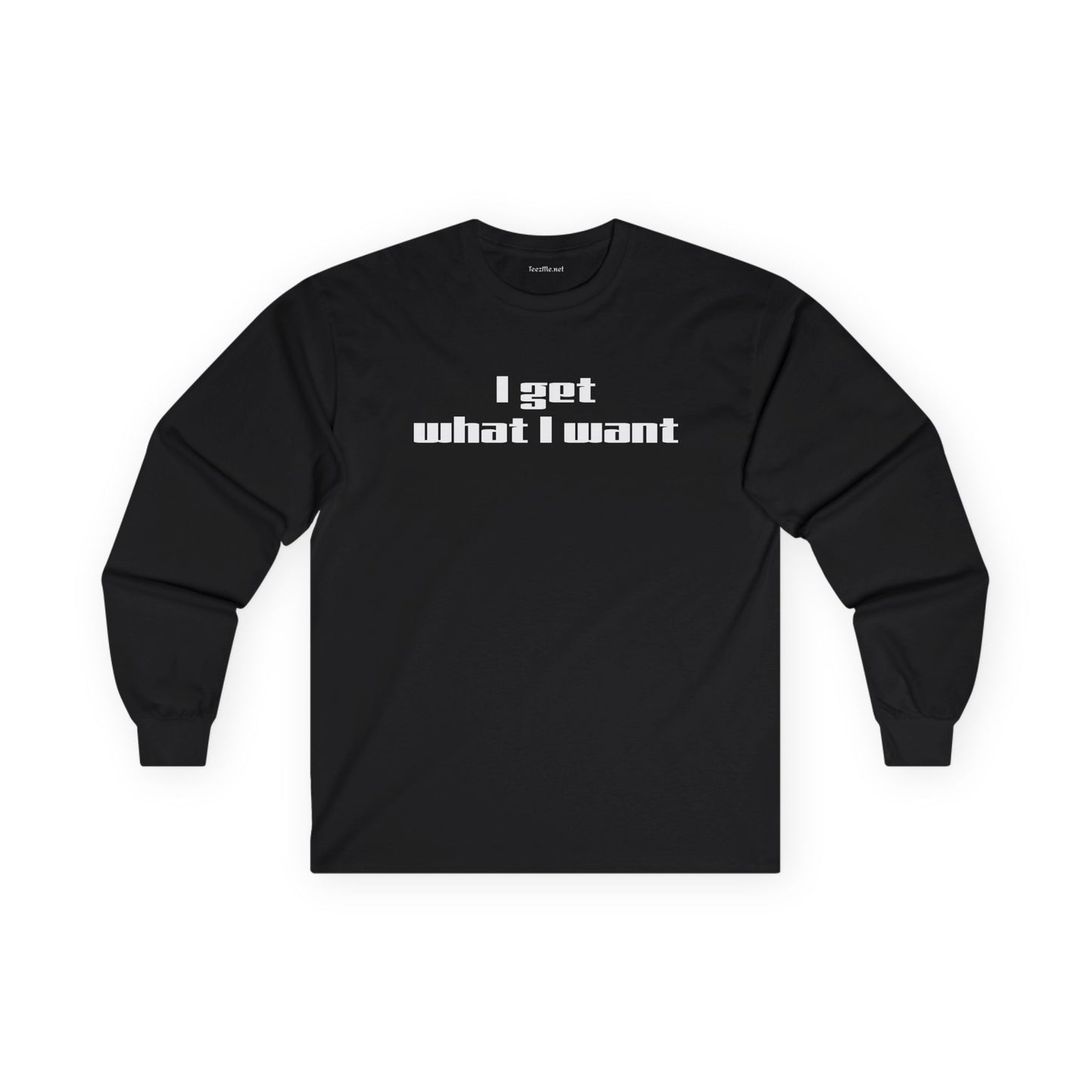 I get what I want - Unisex Ultra Cotton Long Sleeve Tee