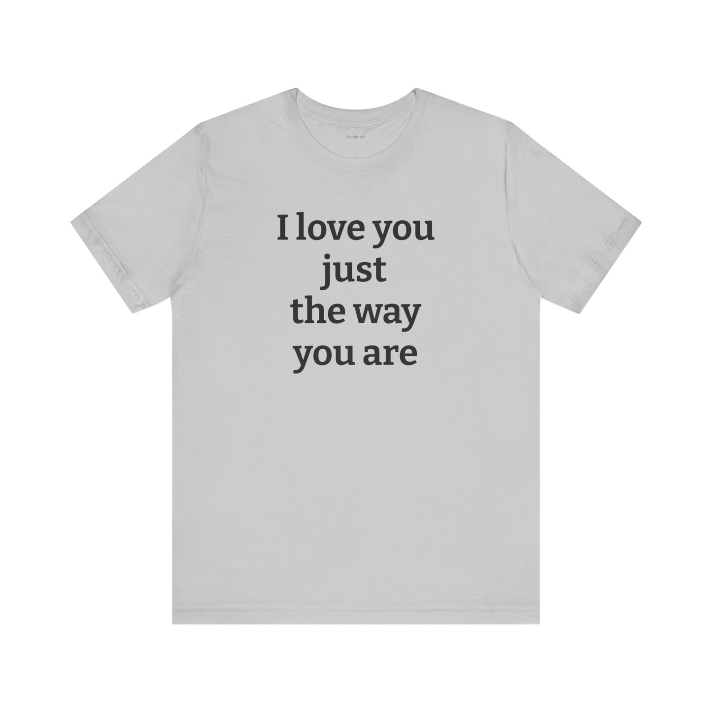 I love you just the way you are - Unisex Jersey Short Sleeve Tee