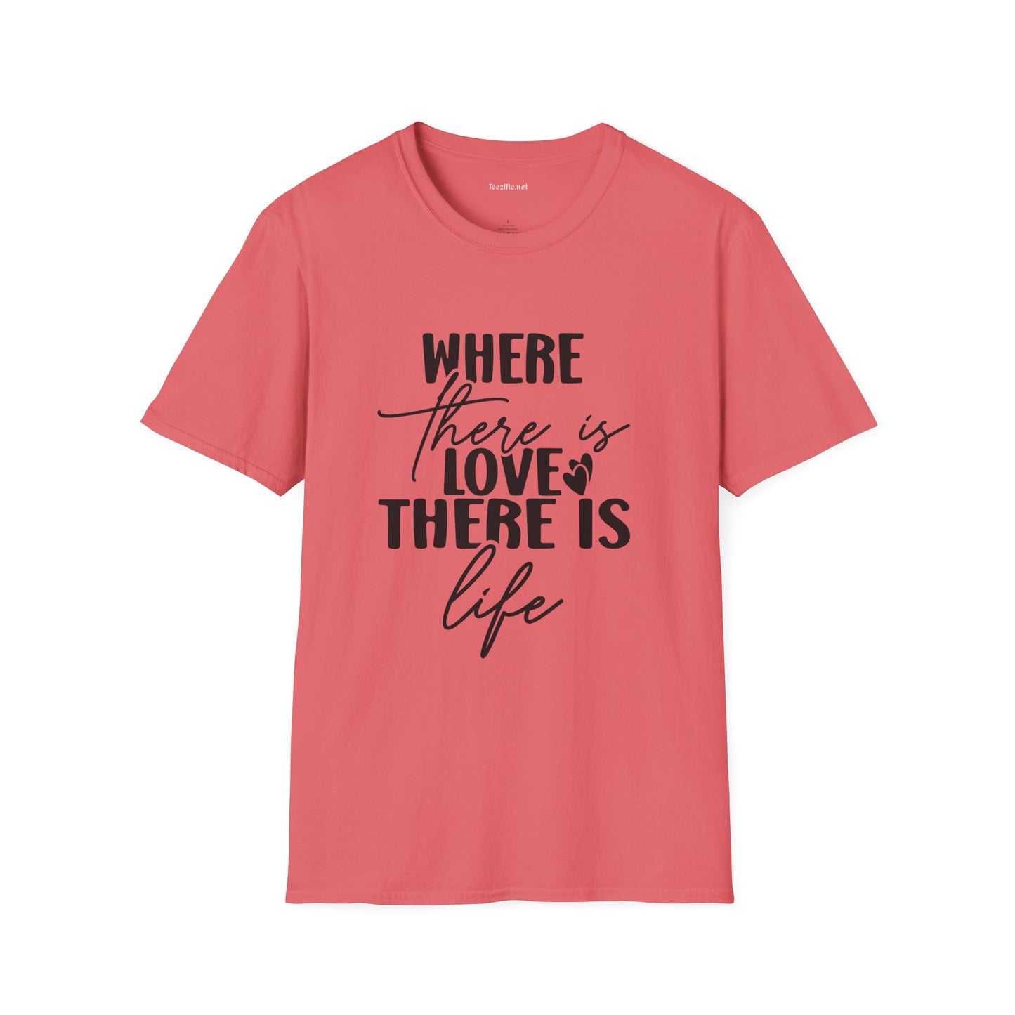 Where there is Love There is Life Unisex Softstyle T-Shirt 100% Cotton Graphic