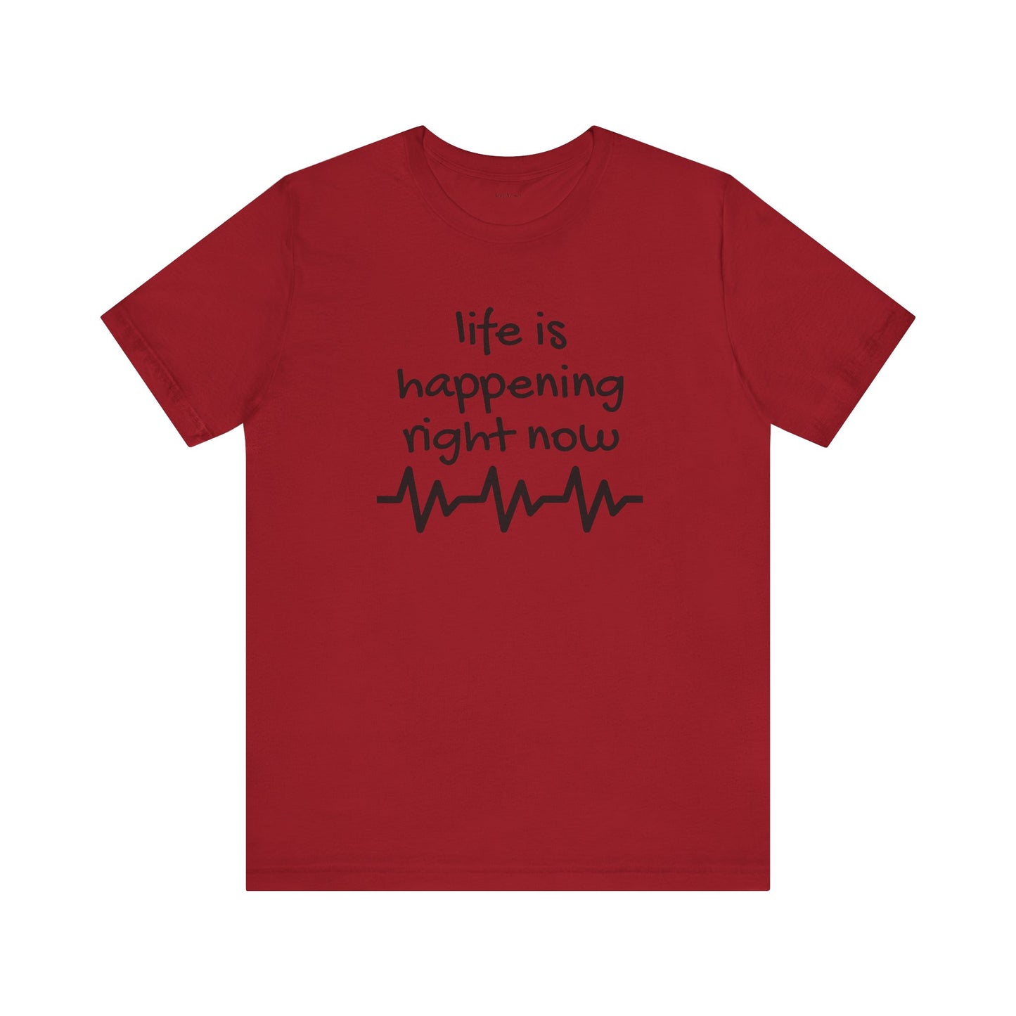 Life is happening right now - Unisex Jersey Short Sleeve Tee