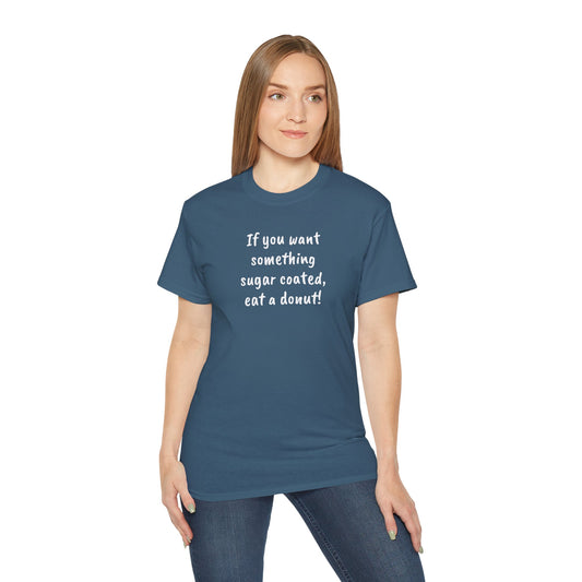 If you want something sugar coated -  Unisex Ultra Cotton Tee 100% Cotton Graphic