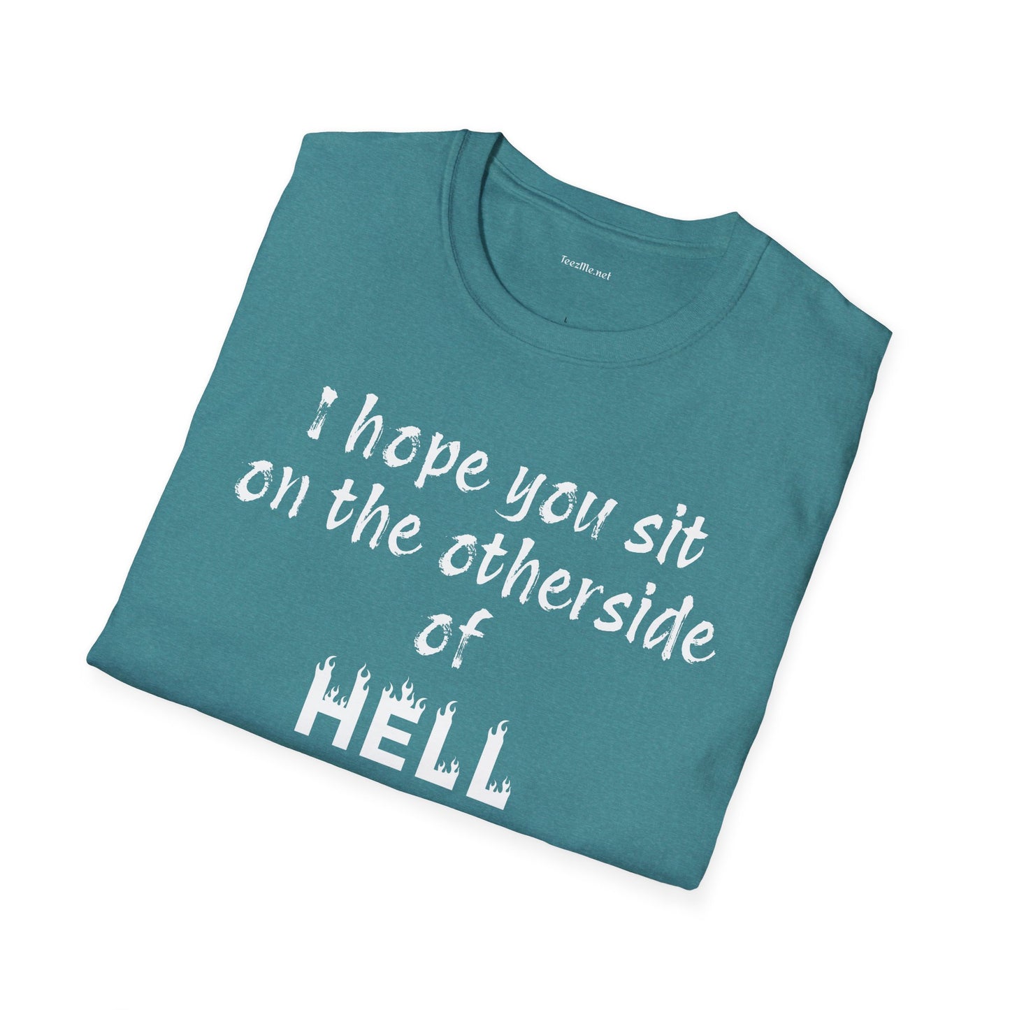 I hope you sit on the other side of HELL - Unisex Softstyle T-Shirt 100% Cotton Graphic