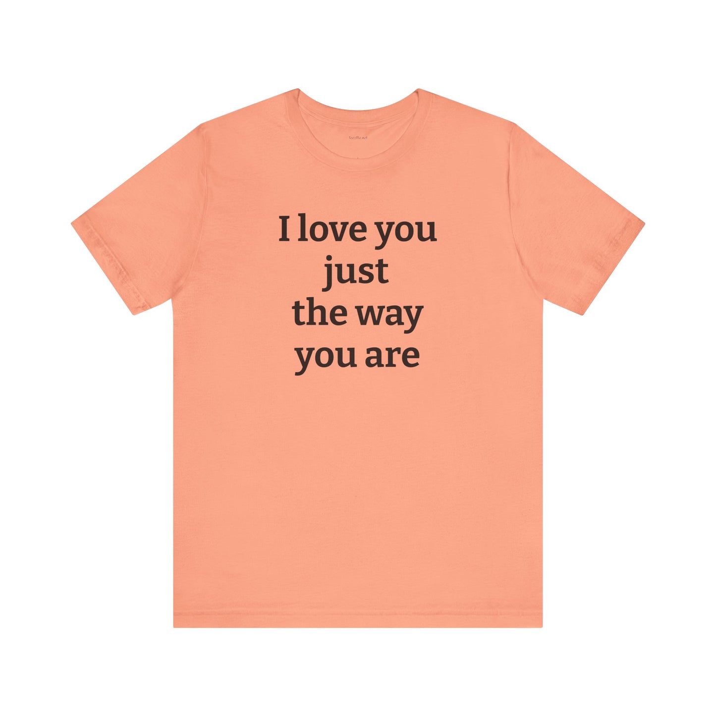 I love you just the way you are - Unisex Jersey Short Sleeve Tee