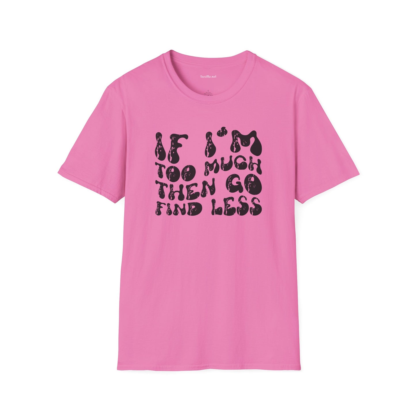 If i'm too much 01 Unisex Softstyle T-Shirt 100% Cotton