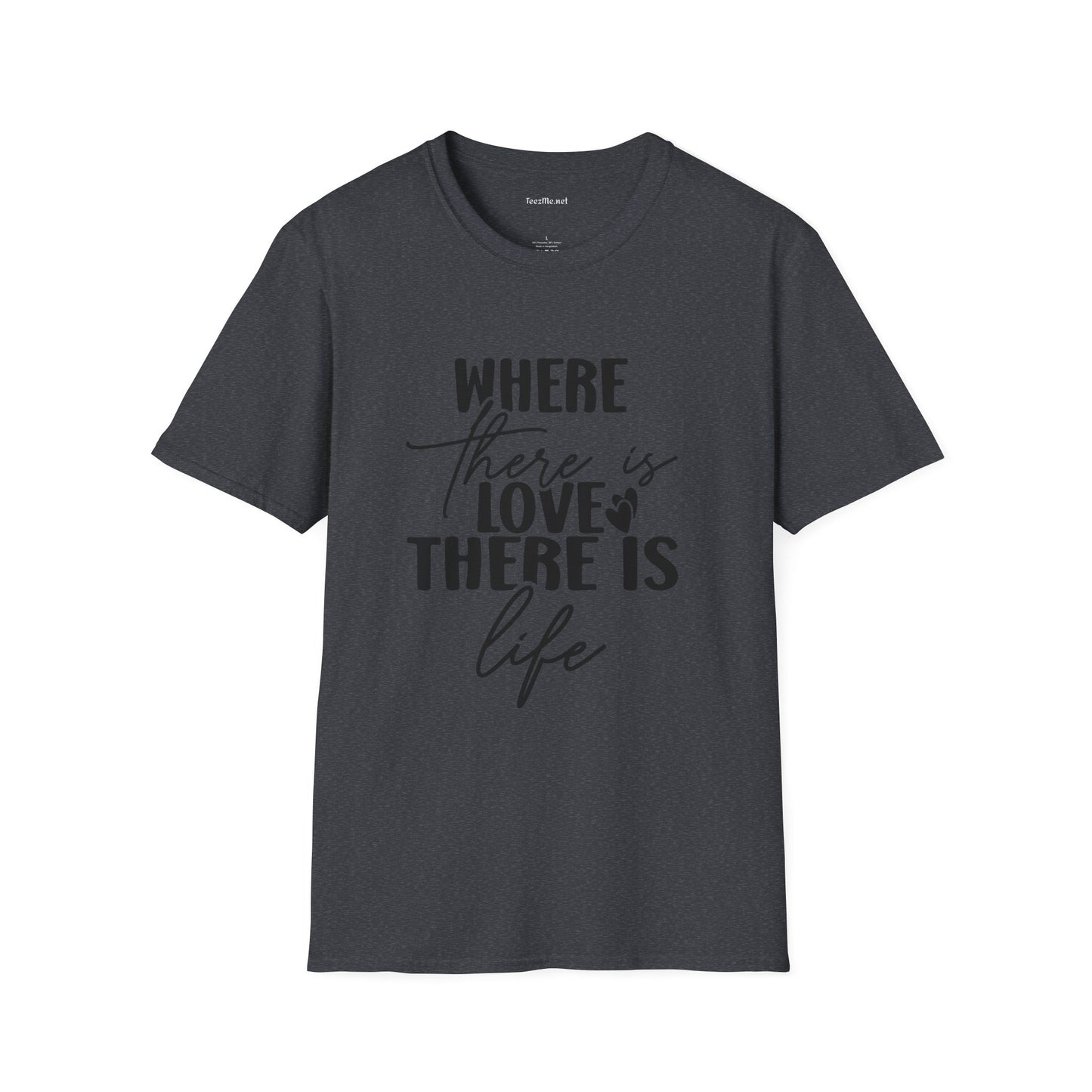 Where there is Love There is Life Unisex Softstyle T-Shirt 100% Cotton Graphic