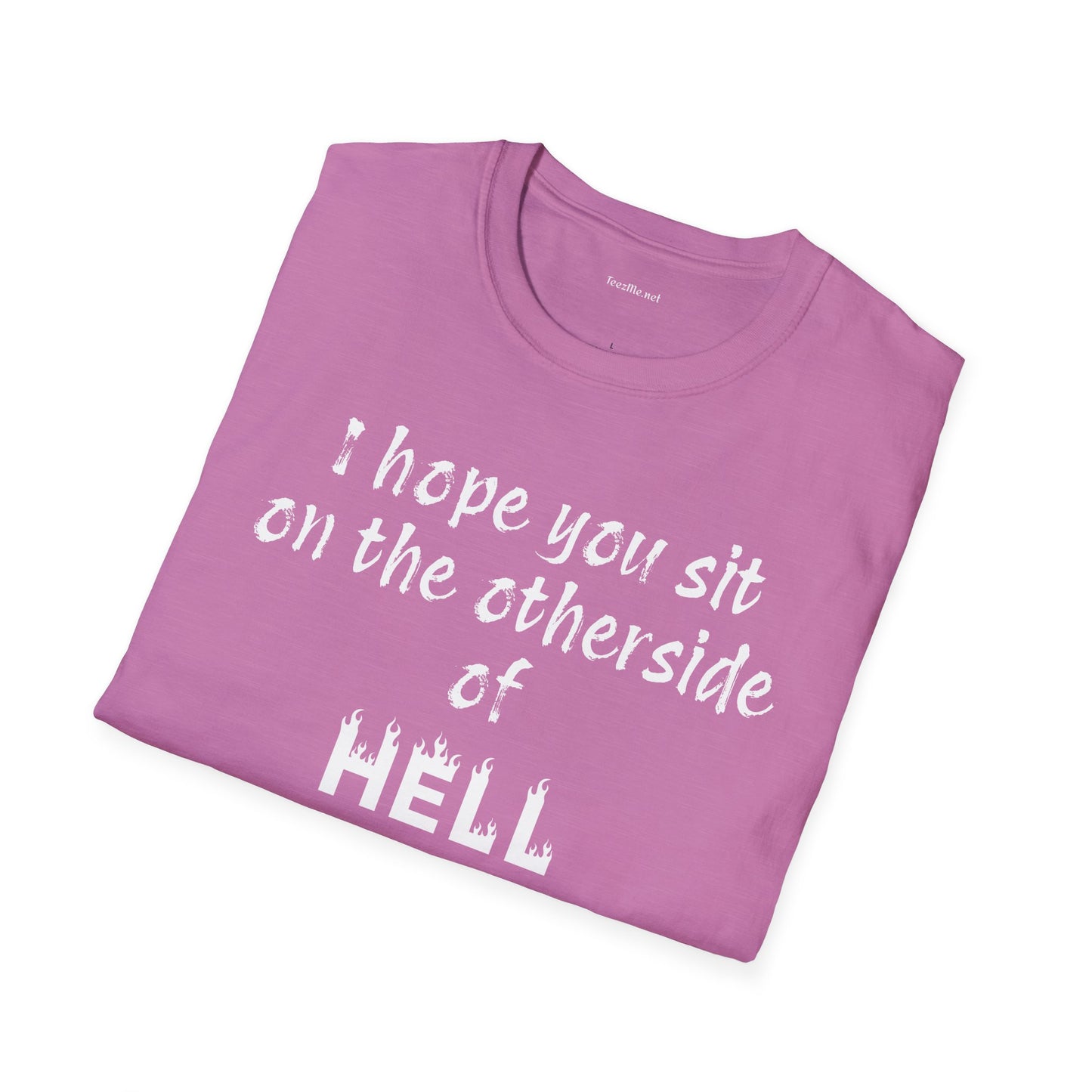 I hope you sit on the other side of HELL - Unisex Softstyle T-Shirt 100% Cotton Graphic